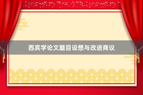 西宾学论文题目设想与改进商议