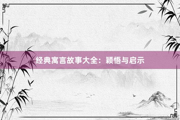 经典寓言故事大全:颖悟与启示