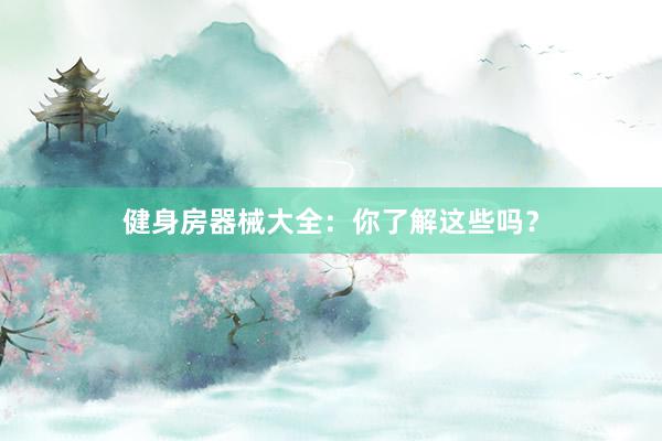 健身房器械大全：你了解这些吗？